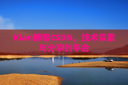 Kian博客CSDN，技术探索与分享的平台